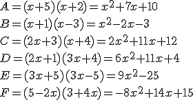 A = (x + 5)(x + 2)=x^2+7x+10\\ B = (x + 1)(x - 3)=x^2-2x-3\\ C = (2x + 3)(x + 4)=2x^2+11x+12\\ D = (2x + 1)(3x + 4)=6x^2+11x+4\\ E = (3x + 5)(3x -5)=9x^2-25\\ F = (5 - 2x)(3 + 4x)=-8x^2+14x+15